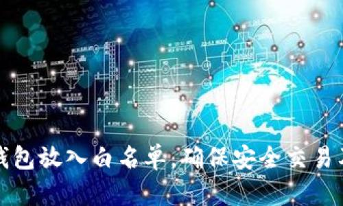 如何将TP钱包放入白名单,确保安全交易及资产保护
