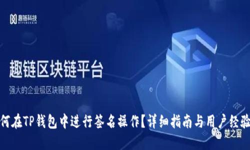 : 如何在TP钱包中进行签名操作？详细指南与用户经验分享