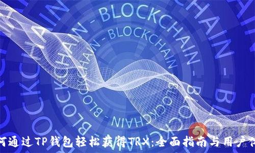   
如何通过TP钱包轻松获得TRX：全面指南与用户体验