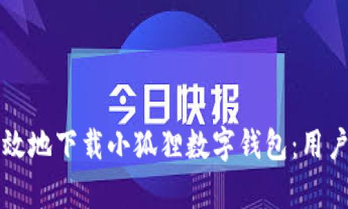 如何安全高效地下载小狐狸数字钱包：用户利益全解析