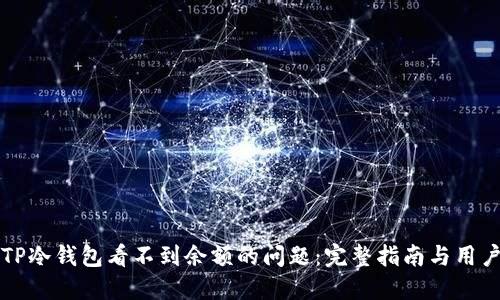 如何解决TP冷钱包看不到余额的问题:完整指南与用户经验分享