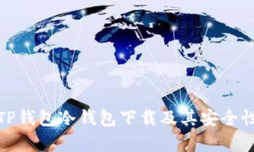全面解析:TP钱包冷钱包下载及其安全性、功能优势