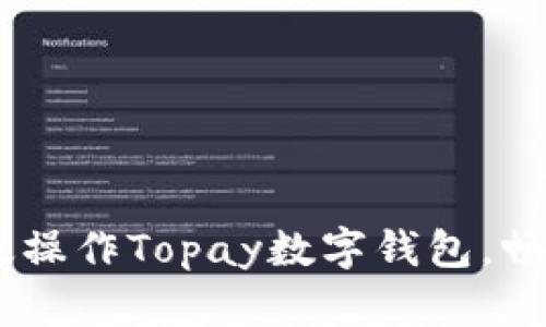全面解析：如何高效操作Topay数字钱包，畅享数字支付新体验