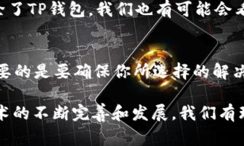 在现代移动支付的世界中，TP钱包作为一种相对新兴的数字钱包解决方案，正在逐渐受到用户的关注和青睐。尤其是在区块链和加密货币领域，拥有一个安全、方便的数字钱包显得尤为重要。然而，关于TP钱包是否有苹果版本的问题，尤其是对于广大苹果手机用户来说，这无疑是一个非常关心的话题。

TP钱包简介
TP钱包是一款支持多种数字资产的去中心化钱包，用户可以在一个平台上管理不同的加密货币，比如比特币以太坊等。由于TP钱包强调安全性和便捷性，许多用户希望能够在自己的设备上使用这款钱包。

苹果版本TP钱包的现状
截至2023年，TP钱包并没有推出专门的iOS版本。这意味着苹果用户需要依赖其他选择来管理他们的加密资产。虽然这一点可能会令一些用户失望，但其实还有其他方式可以使用TP钱包的功能。

 alternatives for iOS users 
对于那些希望在苹果设备上体验TP钱包的用户，部分解决方案依旧可行。尽管TP钱包本身没有iOS版，但用户可以通过以下方式间接实现资产的管理：
ul
    listrong使用Web版：/strongTP钱包的官方网站提供了一定的在线功能，用户可以通过Safari等浏览器在苹果设备上访问。这虽然不能换取完整的应用体验，却依然能满足基本的资产管理需求。/li
    listrong寻找类似的应用：/strong市面上有许多其他支持iOS的数字钱包应用，比如MetaMask、Coinbase Wallet等，虽然它们各自的特色不同，但也能够满足一些用户的需求。/li
/ul

选择数字钱包的注意事项
对于苹果用户在选择数字钱包时，有几个必须要考虑的事项：
ul
    listrong安全性：/strong这是任何数字资产管理应用的核心。确保你选择的钱包具有强大的安全措施，比如多重签名、冷存储等。/li
    listrong用户体验：/strong应用界面的友好程度可能会直接影响用户的使用感受。选择一个简洁易用的钱包，能够让你更轻松地管理资产。/li
    listrong支持的加密货币：/strong确保你选择的钱包能支持你希望管理的所有加密货币。/li
    listrong社区和支持：/strong一个活跃的用户社区和良好的客服支持能够为你解决使用中遇到的问题。/li
/ul

个人经验分享
作为一名区块链爱好者，我在过去几年中使用过多种数字钱包。在选择时，我发现每款钱包都有其独特的优势和劣势。有些钱包提供了非常简洁的界面，但在安全性和资产支持方面却有所欠缺。而另一些钱包则可能过于复杂，让新手用户难以上手。因此，在选择时，我倾向于权衡这些因素，找到最适合自己的选项。

数字钱包的未来趋势
随着区块链技术的不断发展，数字钱包的功能和价值也在不断提升。未来，我们可能会看到更多的去中心化应用（DApp）和更为智能化的钱包解决方案。同时，除了TP钱包，我们也有可能会看到许多新的竞争者进入市场。用户的需求也在不断演变，因此未来的数字钱包将需要在安全性、用户体验和多元化功能上进行更大的创新。

总结与建议
虽然TP钱包目前没有苹果版本，但苹果用户依然可以通过其他方式进入到数字资产管理的世界。无论你选择使用Web版，还是尝试其他类似的钱包应用，最重要的是要确保你所选择的解决方案能够满足你的需求并保证你的资产安全。在数字货币的世界里，没有一成不变的答案，每位用户都可以根据自己的实际情况来找到适合自己的数字钱包。

希望未来TP钱包能够推出iOS版本，为更多的用户提供便利的服务。同时，也希望用户在选择数字钱包的过程中保持谨慎，确保自己的投资安全。随着区块链技术的不断完善和发展，我们有理由相信，数字钱包的未来将会更加美好。