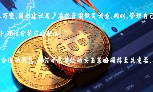 BTT币可以在 TP 钱包交易吗？全面解析 BTT 和 TP 钱包的合作前景

BTT币, TP钱包, 加密货币交易, 数字资产管理, 钱包安全/guanjianci

什么是 BTT 币？
BTT（BitTorrent Token）是一种基于区块链的数字货币，其主要目的是为 BitTorrent 网络的用户提供激励机制。通过 BTT，用户可以获得奖励以分享带宽，从而加速下载和上传速度。这一创新的经济模型不仅推动了用户之间的互动，还为整个 BitTorrent 生态系统注入了新的活力。

TP 钱包的概述
TP 钱包是一款非常受欢迎的加密货币钱包，支持多种加密货币的储存和交易。它的界面友好，功能强大，广受加密货币投资者的好评。TP 钱包不仅提供安全的资产管理，还具备便捷的交易功能，满足用户的不同需求。

可以在 TP 钱包交易 BTT 币吗？
对于想要在 TP 钱包中交易 BTT 币的用户来说，这是一个非常重要的问题。具体来说，是否可以在 TP 钱包中直接交易 BTT 币，取决于 TP 钱包对加密货币的支持程度。根据最新的信息，TP 钱包已经开始支持 BTT 币的交易，这意味着用户可以方便地在这个平台上进行 BTT 币的购买和出售。

如何在 TP 钱包中交易 BTT 币
如果你是 TP 钱包的用户，并且想要开始交易 BTT 币，以下是一些简单的步骤：
ul
    li首先，你需要在 TP 钱包中创建一个账户。如果你还没有账户，请下载 TP 钱包应用并按照指示完成注册。/li
    li登录账户后，进入钱包管理界面，选择“添加资产”，搜索 BTT 并添加到你的钱包中。/li
    li在交易界面中，你可以选择“购买”或“出售” BTT 币，然后按系统提示完成交易。/li
/ul
要确保交易的顺利进行，请保持钱包的更新，以确保能够支持最新的加密货币交易。

TP 钱包的优势
使用 TP 钱包进行 BTT 币交易的优势不言而喻。首先，TP 钱包的安全性非常高，采用了多重加密和安全措施，保护用户的资产安全。其次，平台的用户体验友好，交易过程简单易懂，适合不同层次的投资者。此外，TP 钱包具备实时的行情数据，让用户能够把握市场动态，做出更明智的交易决策。

个人经验分享：使用 TP 钱包交易 BTT 的体会
作为一名加密货币爱好者，我在 TP 钱包上交易 BTT 币的经历让我对这个平台尤为赞赏。在最开始进行 BTT 和其他数字货币相关交易时，我确实遇到了一些困难，但 TP 钱包的客服团队非常专业，回应迅速，解决了我所有的问题。尤其在交易过程中，系统额外提供的实时数据和趋势分析让我更有信心进行决策。

我还奖励了一些 BTT 币给我的朋友，他们也对这个平台表现出浓厚的兴趣。不容忽视的是，TP 钱包的界面设计简单直观，即使是新手也能很快上手。我很快掌握了如何快捷地在钱包中进行交易，这让我在快速变动的加密市场中，能够及时反应并抓住机遇。

加密货币交易的风险与挑战
尽管 TP 钱包为用户提供了一个方便的交易平台，但在进行 BTT 交易前，投资者还是需要认清加密货币市场的高风险特性。多数人都知道，加密市场波动性极大，价格瞬息万变，因此建议用户在投资前做足调查。同时，管理自己的投资组合，设置适当的止损点也是非常重要的。

曾经我因为盲目跟风而在 BTT 价格高涨时投入了较大资金，结果价格迅速回落，损失了不少。因此，建议用户耐心学习市场趋势，不要被瞬间的趋势所迷惑，而应当保持冷静，理性分析市场状况。

总结心得
综上所述，TP 钱包支持 BTT 币的交易，为用户提供了便利。无论是对新加入的用户还是老手来说，这都是一个值得一试的平台。在这个瞬息万变的加密货币领域，除了选择合适的钱包，如何开展有效的交易策略同样至关重要。希望我的分享可以帮助你更好地了解 BTT 币及其在 TP 钱包中的交易方式。同时，请始终注意投资风险，相信通过长期的学习和经验累积，你一定能在这个领域获得成功。

如果你对 TP 钱包和 BTT 币的交易还有其他疑问，欢迎随时提出，很多用户在这个过程中也互相分享经验，我相信更多的交流会让我们的投资之路走得更加顺畅。