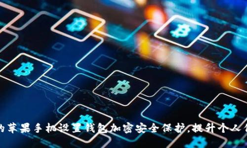 如何为你的苹果手机设置钱包加密安全保护，提升个人信息安全性