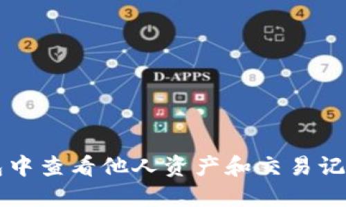 如何在TP钱包中查看他人资产和交易记录的详细指南