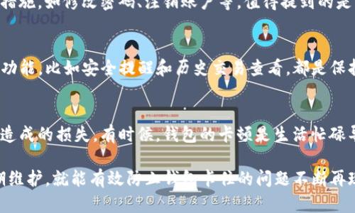 钱包卡住了如何解决？详解步骤与实用建议

钱包卡住, 钱包故障, 支付问题, 钱包使用技巧, 钱包安全/guanjianci

钱包卡住的常见原因
钱包在使用过程中经常出现卡住的现象。首先，我们应该了解钱包卡住的一些常见原因，以便更有效地解决问题。比如，TP钱包可能由于网络不稳定、软件BUG或存储空间不足而导致无法正常响应。此外，用户的不当操作，如频繁的切换应用或过多的同时运行程序，也有可能导致钱包出现卡顿。每当我们面对这些问题时，首先要冷静分析原因，而不是盲目操作，这样才能找到有效的解决方案。

如何检查网络连接
当您的TP钱包出现卡住的情况，网络连接往往是第一个需要检查的地方。我们可以尝试关闭并重启手机的Wi-Fi或移动数据，观察是否能够恢复正常。在很多情况下，网络的问题是造成钱包使用不便的重要因素。如果您在使用公共 Wi-Fi 时遇到这种情况，建议切换到手机数据进行尝试。同时，也可以打开其他应用程序来判断网络是否真的出现了问题。如果其他应用正常工作，接下来就需要关注钱包的具体操作了。

更新应用程序
为了让TP钱包正常工作，保持软件版本更新非常重要。 Updates Often fix bugs and improve compatibility with devices. 进入应用商店，检查您的TP钱包是否有可用的更新。如果发现更新，及时进行下载和安装。操作系统与应用程序之间的协同工作是保障应用程序流畅运行的关键。更新后的版本往往会解决之前存在的卡顿和崩溃问题，因此，保持应用的最新版本，减少出现故障的几率。

清除缓存与数据
除了更新应用，定期清理缓存和数据也是维持软件流畅运行的有效手段。TP钱包在长期使用过程中，可能积累了大量的数据和缓存，从而导致应用运行缓慢甚至卡顿。可以在手机的设置中，找到TP钱包，选择清除缓存或清除数据。需要注意的是，清除数据的操作可能会删除部分个人设置，建议先备份重要信息。

重新启动手机
有时候，简单的操作可以解决复杂的问题。重新启动手机可以释放占用的资源，清除内存中的冗余数据，重新初始化应用程序。因此，如果您的TP钱包出现卡顿，建议您尝试先关闭手机再重新启动。经过重启后，您会发现很多网络或应用的问题都能得到解决。

联系技术支持
在尝试了上述方法后，问题依然存在怎么办？这时，联系TP钱包的技术支持就是下一步的选择。许多消费者常常低估这一点，但实际上专业技术支持往往能够快速定位问题并提供专业的解决方案。在联系技术支持时，请准备好相关的错误信息和截图，以帮助他们更快地定位问题。需要注意的是，保持耐心是解决问题的关键之一，很多时候技术团队需要花费时间对故障进行分析。

钱包安全性的重要性
在故障问题解决的过程中，我们也不可忽视钱包的安全性。时常对您的钱包进行安全检查，包括重新设置密码和开启双重认证功能，以保护账户安全。尤其在发现账户异常时，要及时采取措施，如修改密码、注销账户等。值得提到的是，安全问题不仅关乎个人财务，也反映了一个人的网络安全意识，在数字化时代，保持高度警觉是非常必要的。

预防钱包卡顿的日常维护
为了预防TP钱包再次出现卡顿的情况，定期进行维护是必要的。您可以设定一个周期性的维护计划，比如每月进行一次应用程序的更新、缓存清理及账户安全检查。此外，利用品牌提供的功能，比如安全提醒和历史交易查看，都是保持钱包健康运行的重要方法。

个人经验总结
作为一个常年使用TP钱包的用户，我在使用过程中总结了一些自己的经验。一方面，保持应用和手机系统的更新是非常重要的；另一方面，我建议大家定期备份自己的数据，防止数据丢失造成的损失。有时候，钱包的卡顿是生活忙碌导致的忽视，朋友们可以相约一起定期清理与更新，这不仅能确保钱包安全，也能增进友谊，何乐而不为呢？

总之，TP钱包卡住的原因多种多样，但我们在面临这些问题时，通过及时检查网络、更新软件和清理缓存等措施，往往能够找回钱包的流畅体验。在日常使用中，多注意安全性和软件的定期维护，就能有效防止钱包卡住的问题不断再现。如果还有其他问题，欢迎随时讨论！希望每位用户都能享受流畅、安全的支付体验。