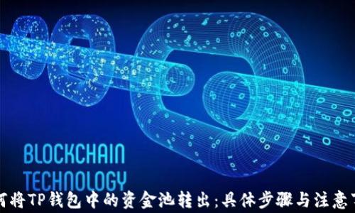 
如何将TP钱包中的资金池转出：具体步骤与注意事项