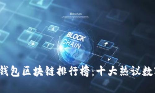 2023年TP钱包区块链排行榜：十大热议数字资产钱包
