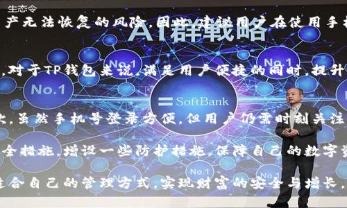 在谈论TP钱包是否使用手机号登录这个问题之前，我们先了解一下TP钱包的基本功能和特性。TP钱包是一款以太坊和代币数字货币钱包，它在加密货币领域中有着广泛的应用。例如，它能实现代币的安全存储、转账、交易等。对于许多用户来说，选择一个安全且便捷的钱包应用是至关重要的，而登录方式就是用户体验中一个重要的组成部分。

TP钱包的登录方式
TP钱包支持多种登录方式，包括但不限于用手机号登录、助记词登录和私钥登录。具体而言，用户在首次注册时需要设置一个账户，并可以选择使用手机号进行注册和登录。这种方式在某种程度上提高了用户的便捷性，因为大多数人都随身携带手机，并且手机号是一个相对简单记忆的身份验证方式。

手机号登录的优势
使用手机号登录TP钱包，有几个明显的优势。首先，手机几乎是我们日常生活中不可或缺的工具，用户可以随时随地登录钱包查看资产或进行交易，这为用户提供了高度的便利性。此外，手机号本身容易记忆，不容易遗忘，相较于复杂的助记词或私钥，用户在登录时可以省去一些麻烦。

安全性考虑
当然，安全性是任何数字货币钱包的重中之重。尽管手机号登录方便，但安全性也不能忽视。TP钱包通常会在用户输入手机号后，要求发送验证码以增强验证的安全性。这一额外的安全步骤在一定程度上降低了未经授权的登录风险。同时，还建议用户开启两步验证等额外安全措施来保护自己的账户。

用户的真实体验
我记得几个月前我在使用TP钱包时安装了应用，并选择了手机号登录。第一次生成助记词的时候我感到有些紧张，因为记忆错误可能会导致我无法找回我的资产。不过，TP钱包提供了清晰的提示，告诉用户如何安全保存助记词。这一点让我整体体验感到放心多了，后来的资产管理过程相对顺利。

手机号登录的局限性
然而，手机号登录也并非完美无缺。比如，手机丢失或换号的情况下，用户可能面临找回账户的困难。此时，如果没有助记词或私钥的备份，就会面临资产无法恢复的风险。因此，建议用户在使用手机登录的同时，定期备份自己的助记词和私钥。这是确保我们在遇到紧急情况时依旧能够掌控自己资产的最佳方式。

用户体验的重要性
在如今的数字金融环境中，用户体验始终是决策的重要因素之一。随着越来越多钱包的出现，用户会在各种特性之间进行比较，选择适合自己的工具。对于TP钱包来说，满足用户便捷的同时，提升安全性和用户体验比例显得尤其重要。因此，能够使用手机号来方便快捷地登录钱包，对于许多用户而言都是一种有效的吸引力。

总结与建议
在总结TP钱包是否支持手机号登录这个问题时，我们不妨抽离出几个要点。首先，TP钱包确实允许用户通过手机号进行登录，给用户带来了便利；其次，虽然手机号登录方便，但用户仍需时刻关注安全性，提前做好助记词和私钥的备份；最后，作为用户，我们应该深入了解各种登录方式，选择最适合自己的方式来管理资产。

如果你刚接触到TP钱包或者刚刚想要使用手机号登录，那么我建议可以先从简单的操作入手，逐步熟悉整个钱包的功能。在使用过程中，维护好的安全措施，增设一些防护措施，保障自己的数字资产安全，同时也能让我们在使用中体验到TP钱包的便利。

总之，选择适合自己的登录方式，合理利用TP钱包的各项功能，才能让我们的数字资产管理更加顺畅。在这条数字货币的道路上，希望大家都能找到适合自己的管理方式，实现财富的安全与增长。