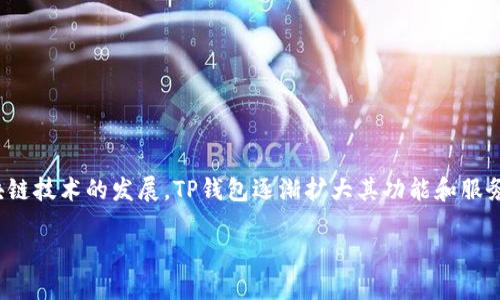TP钱包（TP Wallet）成立于2017年，最初旨在提供一个安全、便捷的数字资产管理平台。随着区块链技术的发展，TP钱包逐渐扩大其功能和服务，包括支持多种数字货币的存储和交易、去中心化应用（DApp）的访问，以及基于智能合约的应用。

如果你需要更详细的信息或想了解关于TP钱包的更多功能，请告诉我！
