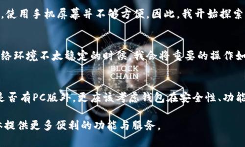 t p钱包有没有pc版/t p钱包有没有pc版

TP钱包, PC版, 钱包使用, 数字资产, 去中心化/guanjianci

TP钱包概述
TP钱包（TokenPocket Wallet）是当前在加密货币市场上比较热门的数字资产管理工具。它的最大特点是去中心化，用户可以安全地存储和管理不同区块链上的数字资产。此外，TP钱包还支持多种主流区块链，包括以太坊、EOS、波卡等，非常适合需要跨链资产管理的用户。

TP钱包的多平台支持
作为一款用户友好的数字资产管理工具，TP钱包不仅提供了手机应用版本，用户还可以通过多种方式在其他平台上使用。许多人对是否存在PC版这一问题有很高的关注度，因为通过电脑进行操作通常更为便捷和高效。

目前PC版的现状
截至目前，TP钱包并没有推出正式的PC版应用。虽然大多数用户是通过移动设备来使用TP钱包的应用程序，但也有部分用户希望在PC上使用钱包的功能。虽然官方没有发布PC版，但用户可以通过一些方式进行取代。例如，用户可以通过浏览器使用TP钱包的网页版，或者使用一些可以模拟移动设备的工具来使用移动应用。

为何很多用户寻找PC版 TP钱包
不少用户希望使用PC版 TP钱包的原因主要有几个方面。首先，使用大屏幕来管理和查看数字资产相较于手机屏幕更加直观，便于及时查阅和操作。其次，很多用户在进行交易时，尤其是大额交易时，更倾向于在电脑上操作，以确保准确性和安全性。此外，使用电脑进行操作能够更好地利用各类交易工具和市场分析软件，使得资产管理变得更加全面。

网页版TP钱包的使用体验
尽管没有PC客户端，但TP钱包的网页版功能依然在不断更新与完善。用户可以通过浏览器直接访问官方网站，登录自己的账户来进行相关操作。官网会提供与手机端相类似的功能，包括资产管理、代币兑换、DApp访问等，使用相对流畅。

使用TP钱包的优点
TP钱包的优点不局限于支持多种区块链资产。其安全性、用户友好的界面、以及高效的交易速度都是其广受欢迎的原因。此外，TP钱包还提供许多实用的功能，如资产查询、历史记录、合约交互等。这些功能让用户在使用数字资产时能够感受到极大的便利。

个人经验分享
在我个人的使用过程中，我最开始是通过手机端TP钱包进行管理的。手机的便利性使得我能够即时接收交易通知，并快速处理一些小额的转账。然而，随着我数字资产的增多，使用手机的局限性日渐明显。有时候我需要进行复杂的交易时，使用手机屏幕并不够方便。因此，我开始探索其他可能的替代方案。通过使用浏览器访问TP钱包的网页版，我发现操作界面虽然没有PC客户端那么专业，但在日常管理中，功能基本能够满足我的需求。尤其是当我需要进行复杂的交易和分析时，大屏幕确实让我的操作变得顺畅许多。

面临的挑战与解决方案
尽管TP钱包的网页版提供了一定的便利性，但也面临一些挑战。例如，浏览器的安全隐患和断网等问题都可能对用户体验产生负面影响。在这个过程中，我选择了一些安全性较高的浏览器，并尽量避免在公共网络下进行敏感操作。而在网络环境不太稳定的时候，我会将重要的操作如大额度的转账安排在网络情况良好的时段进行，确保资产的安全。

总结
总体来看，TP钱包虽然目前没有专门的PC版，但通过网页版的使用，用户依然可以方便地管理自己的数字资产。与此同时，手机端的便利性也让很多用户在日常使用中得到了及时的交易体验。因此，用户在选择数字资产钱包时，除了关注是否有PC版外，更应该考虑钱包在安全性、功能以及使用便捷性上的综合表现。希望随着市场的变化，TP钱包能考虑推出针对PC用户的解决方案，从而进一步提升用户体验。

使用TP钱包的体验完全因人而异，但大部分用户在使用过程中的反馈表明，这款钱包在多平台的兼容性以及安全性上都表现良好。在未来的数字资产管理中，TP钱包或许会引领更多用户进入资产管理的新时代，同时为更广泛的用户群体提供更多便利的功能与服务。