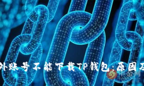 为什么海外账号不能下载TP钱包：原因及解决方案