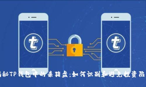 揭秘TP钱包中的杀猪盘：如何识别和避免投资陷阱