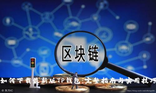 如何下载最新版TP钱包:完整指南与实用技巧