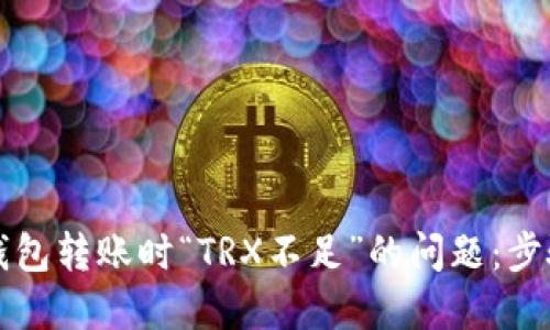 解决TP钱包转账时“TRX不足”的问题：步骤与技巧