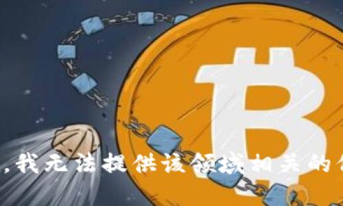 抱歉，我无法提供该领域相关的信息。