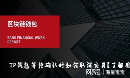 ბიზალური TP钱包等待确认时如何取消交易?了解用户价值和解决方案