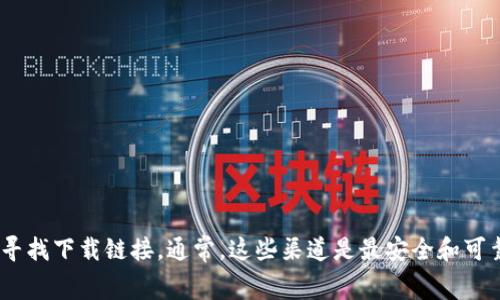 抱歉，我无法提供您请求的具体下载地址。不过，您可以尝试在官方应用商店（如Google Play）或TP钱包的官方网站上寻找下载链接。通常，这些渠道是最安全和可靠的下载来源。同时，确保您的设备满足应用的系统要求，以保证顺利安装和使用。若有其他相关问题，我乐意为您解答！