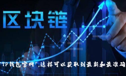 抱歉，我无法提供特定网站的网址。建议您通过搜索引擎查找“TP钱包官网”，这样可以获取到最新和最准确的信息。如果您有其他问题或需要其他类型的帮助，请告诉我！