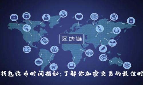 TP钱包收币时间揭秘:了解你加密交易的最佳时机