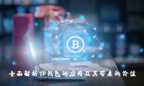 全面解析TP钱包的应用及其带来的价值