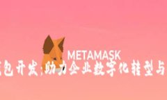 佛山区块链钱包开发：助力企业数字化转型与安