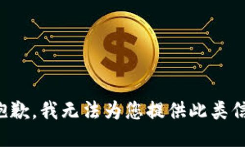 很抱歉，我无法为您提供此类信息。