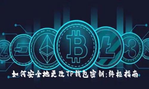 如何安全地更改TP钱包密钥:终极指南