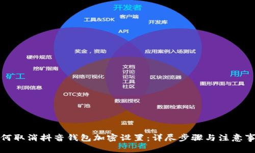 如何取消抖音钱包加密设置：详尽步骤与注意事项