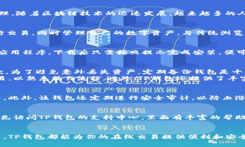 TP钱包浏览器的获取与使用指南
TP钱包, 钱包浏览器, 加密货币, 钱包应用, 区块链/guanjianci

什么是TP钱包浏览器？
TP钱包浏览器是一款专为加密货币用户设计的轻量级浏览器，它不仅支持常用的网页浏览功能，还集成了加密数字资产的管理。随着区块链技术的迅速发展，越来越多的人开始涉足加密货币交易，而TP钱包浏览器则成为了极大便利用户的工具。

TP钱包浏览器的主要功能
TP钱包浏览器的功能涵盖了加密货币交易、钱包管理、DApp（去中心化应用）访问等多个方面。用户可以在这个平台上轻松进行交易，同时管理自己的数字资产。与传统浏览器不同，TP钱包更注重隐私保护和数据安全性，为用户提供了一种安全的上网体验。

如何下载TP钱包浏览器
获取TP钱包浏览器非常简单。用户可以在TP钱包的官方网站或应用商店（如Google Play或Apple Store）搜索并下载相应的应用程序。下载后只需按照提示完成安装，便可以在手机上或电脑上独立使用这一便利的工具。

使用TP钱包浏览器的一些经验分享
在使用TP钱包浏览器时，我有几个个人经验分享，希望能帮助到新用户。首先，设置强密码是必须的，以确保你的钱包安全。其次，为了避免意外丢失资产，定期备份钱包是十分重要的。
在使用过程中，我发现TP钱包的界面设计相对友好，有助于新用户快速上手。尽管如此，仍然建议新手用户可以先尝试小额交易，以熟悉操作流程。此外，TP钱包还提供了丰富的教学资源和FAQs，用户可以利用这些资源进一步了解应用的功能。

TP钱包的安全性如何保障
安全性对于任何一款加密钱包来说都是至关重要的。TP钱包在这方面采取了一系列措施，包括加密技术、助记词和双重认证等。此外，该钱包还定期进行安全审计，以防止潜在的安全漏洞。在我看来，用户在使用任何在线钱包时，都应该高度关注其安全性，并采取额外的安全措施来保护自己的资产。

常见问题解答
在使用TP钱包浏览器的过程中，用户可能会遇到一些常见问题，例如如何找回丢失的密码、如何转账等。在此，我建议用户可以先访问TP钱包的支持中心，里面有丰富的帮助文档和常见问题的解答。若仍有疑惑，可以随时联系客户服务以获得帮助。

总结
综上所述，TP钱包浏览器作为一种新兴的加密货币管理工具，已成为许多用户的首选。无论你是加密货币的新手还是资深用户，TP钱包都能为你的在线交易提供便利和安全保障。希望以上的信息能够帮助到你，让你在使用TP钱包的过程中更加顺利、安全。