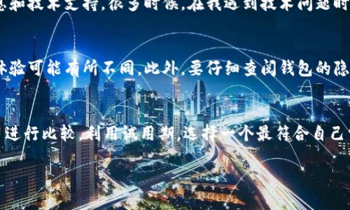   最优加密货币安卓钱包推荐：安全存储与高效交易的完美结合 / 

 guanjianci 加密货币, 安卓钱包, 数字货币, 安全存储, 交易效率 /guanjianci 

引言：为什么选择安卓钱包?
随着加密货币的流行，越来越多的人开始关注如何安全且高效地存储和管理他们的数字资产。在这一背景下，安卓钱包因其便捷性和用户友好界面而备受青睐。无论是新手还是资深投资者，选择一个合适的安卓钱包都能为您的加密货币之旅增添不少便利。

安全性是首要特征
安全性是评估任何加密货币钱包的重要标准。安卓钱包应具备多重安全机制，如双重身份验证、加密存储等。这一点在保护用户资金方面尤为重要。例如，某些钱包采用了分层架构，将私钥保存离线，从而增强了安全性。在我的个人经验中，一些钱包即使在手机丢失的情况下，也能通过种子短语轻松恢复资产。选择一个高度安全性的安卓钱包，不仅可以避免价格波动带来的心理压力，更可以安心享受交易带来的乐趣。

易用性和用户界面
用户界面的设计直接影响到用户的交易体验。如果一个钱包的界面复杂，让人难以使用，那么即使用了许多先进的功能，也无法发挥其真正的作用。比如某款钱包提供了简单直观的导航栏，一键发送和接收加密货币的功能，让我第一次使用时就感到十分顺利。尤其是对于加密货币的新手来说，容易上手的界面可以减少学习成本，使其快速掌握交易过程。

支持多种数字货币
在选择安卓钱包时，支持的币种量也是一个重要因素。一个优秀的钱包通常会支持比特币、以太坊、瑞波币等主流数字货币，以及一些小众币种。这种灵活性使得用户可以在一个平台上管理多个资产。而我个人在使用过程中发现，一旦发现了合适的投资机会，能够迅速转移资金并进行交易尤为关键。

关联功能：交易所整合
很多安卓钱包还整合了交易所功能，使用户能够在钱包内部直接进行买卖。这一功能的出现让我无需频繁在不同应用之间切换，提高了交易的效率。比如，在遇到市场波动时，能够迅速做出反应，对提高收益至关重要。这样的设计无疑是为用户提供了极大的便利，也体现了技术与用户需求的完美结合。

备份与恢复功能
备份和恢复是安卓钱包的另一重要功能。在我使用过程中，很多钱包提供种子短语或助记词的备份方式，使得即使意外丢失手机，资产也可以快速恢复。这一点对于频繁出行的用户来说，相当重要。想象一下，如果在一个即将上涨的市场中，因手机丢失而失去机会，想必会让人感到十分沮丧。因此，选择一个提供可靠备份机制的钱包，可以大大降低风险。

社区与支持体系
在加密货币的世界，社区的力量不可忽视。好的安卓钱包通常会有强大的社区支持，用户可以在此交流经验，解决问题。从我个人的经历来看，加入钱包的社区后，能够及时获得最新的信息和技术支持，很多时候，在我遇到技术问题时，社区的帮助让我尽快找到了答案。这样的支持体系为用户的使用体验增添了额外的保障。

选择安卓钱包的注意事项
在与朋友们讨论加密货币投资时，发现很多人对如何选择钱包存在很多误区。在此，我想给出几个建议。首先，不要仅仅依赖于应用商店的评分，很多使用者可能只是表面意见，实际使用体验可能有所不同。此外，要仔细查阅钱包的隐私政策，以确保其不会滥用用户信息。最后，一定要定期更新钱包应用，确保享有最新的安全补丁。

总结：选择适合你的安卓钱包
总之，选择一个适合自己的安卓钱包并非易事，涉及的因素包括安全性、易用性、支持币种、整合功能以及社区支持等。而每个人在使用过程中，所看重的特性也会有所不同。我的建议是，多进行比较，利用试用期，选择一个最符合自己需求的钱包。加密货币虽好，但安全与便利不可或缺。选择合适的钱包，既是对自己资产的负责，也是对未来投资的一个良好开始。

在此，我希望每位投资者都能在自己的加密货币旅程中找到最适合的工具，享受数字经济带来的便利和未来资产的增值乐趣。