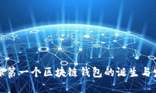 全球第一个区块链钱包的诞生与发展