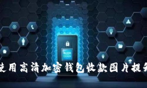 如何选择与使用高清加密钱包收款图片提升用户信任度