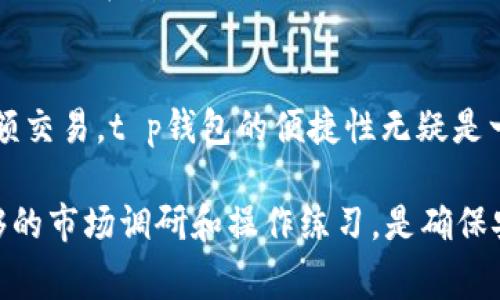 在讨论t p钱包提u的时候，我们首先需要理解一些关于加密货币和钱包的基本概念。t p钱包是专门用于管理数字资产的工具，它将用户的资产信息安全地存储在一个加密的环境中。而“提u”则通常是指将数字资产转移到一个特定的地址，或者提取为USDT等稳定币的操作。

什么是价值提取？
在加密货币的世界中，资产提取的过程不仅仅是简单地将资金从一个地址转移到另一个地址。这其中涉及到交易费用、网络拥堵、以及市场价格波动等多重因素。在t p钱包中，提取至U的过程就是为了将资产转换为更为稳定和流通性强的货币形式。

如何找到合适的提取地址？
提取的地址可以是你的交易所地址、对方钱包地址或者其他支持数字资产的地址。在这一过程中，用户需要格外小心，确保所填入的地址是正确的，因为一旦用户错误地输入了地址，资产将会永久丢失。

t p钱包的安全性
选择t p钱包作为你的资产存储工具，其安全性是一个至关重要的考量。一般来说，选择在业界有良好声誉的钱包可以降低风险。此外，用户还可以启用双重验证等安全功能来进一步保障资产的安全。

提币的步骤与注意事项
在t p钱包中提币的步骤相对简单，通常包括登录钱包、输入提币地址和金额、确认交易等，但在这一过程中仍有几项注意事项值得关注：
ul
    li确认地址准确无误，错误的地址将导致无法找回的损失。/li
    li了解提币手续费，选择合适的时间进行提币操作，可以降低费用。/li
    li注意提币的时间和网络拥堵情况，这将影响提币的速度。/li
/ul

t p钱包 vs. 其他钱包的对比
除了t p钱包，市场上还有许多其他类型的钱包，比如硬件钱包、软件钱包等。每种钱包的优缺点各有不同。
例如，硬件钱包虽然安全性极高，但其使用的复杂性可能使初学者感到困惑；而软件钱包则因其便捷性受到许多用户的青睐，但在安全性上相对略显不足。

总结与个人建议
我的个人观点是，在选择钱包时，用户应根据自身的需求、资产的类型以及安全的程度进行综合考量。若希望经常进行小额交易，t p钱包的便捷性无疑是一大亮点；但如果用户希望持有更大金额的资产，则建议考虑使用硬件钱包以提升安全性。

总的来说，了解提u的具体流程及注意事项，可以帮助用户更有效地管理和投资他们的数字资产。对于新手来说，进行足够的市场调研和操作练习，是确保安全交易的重要环节。