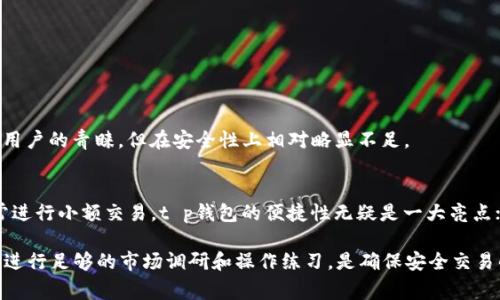 在讨论t p钱包提u的时候，我们首先需要理解一些关于加密货币和钱包的基本概念。t p钱包是专门用于管理数字资产的工具，它将用户的资产信息安全地存储在一个加密的环境中。而“提u”则通常是指将数字资产转移到一个特定的地址，或者提取为USDT等稳定币的操作。

什么是价值提取？
在加密货币的世界中，资产提取的过程不仅仅是简单地将资金从一个地址转移到另一个地址。这其中涉及到交易费用、网络拥堵、以及市场价格波动等多重因素。在t p钱包中，提取至U的过程就是为了将资产转换为更为稳定和流通性强的货币形式。

如何找到合适的提取地址？
提取的地址可以是你的交易所地址、对方钱包地址或者其他支持数字资产的地址。在这一过程中，用户需要格外小心，确保所填入的地址是正确的，因为一旦用户错误地输入了地址，资产将会永久丢失。

t p钱包的安全性
选择t p钱包作为你的资产存储工具，其安全性是一个至关重要的考量。一般来说，选择在业界有良好声誉的钱包可以降低风险。此外，用户还可以启用双重验证等安全功能来进一步保障资产的安全。

提币的步骤与注意事项
在t p钱包中提币的步骤相对简单，通常包括登录钱包、输入提币地址和金额、确认交易等，但在这一过程中仍有几项注意事项值得关注：
ul
    li确认地址准确无误，错误的地址将导致无法找回的损失。/li
    li了解提币手续费，选择合适的时间进行提币操作，可以降低费用。/li
    li注意提币的时间和网络拥堵情况，这将影响提币的速度。/li
/ul

t p钱包 vs. 其他钱包的对比
除了t p钱包，市场上还有许多其他类型的钱包，比如硬件钱包、软件钱包等。每种钱包的优缺点各有不同。
例如，硬件钱包虽然安全性极高，但其使用的复杂性可能使初学者感到困惑；而软件钱包则因其便捷性受到许多用户的青睐，但在安全性上相对略显不足。

总结与个人建议
我的个人观点是，在选择钱包时，用户应根据自身的需求、资产的类型以及安全的程度进行综合考量。若希望经常进行小额交易，t p钱包的便捷性无疑是一大亮点；但如果用户希望持有更大金额的资产，则建议考虑使用硬件钱包以提升安全性。

总的来说，了解提u的具体流程及注意事项，可以帮助用户更有效地管理和投资他们的数字资产。对于新手来说，进行足够的市场调研和操作练习，是确保安全交易的重要环节。