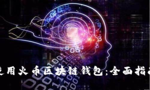 如何选择和使用火币区块链钱包:全面指南与用户价值