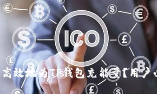 如何快速高效地为TP钱包充能量？用户必备指南！