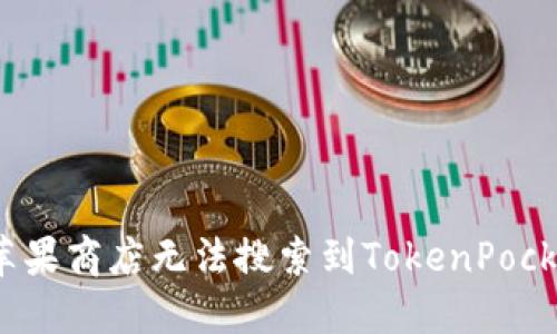 如何解决苹果商店无法搜索到TokenPocket的问题？