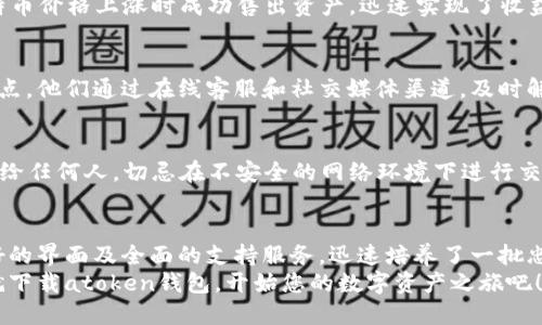 数字货币的未来：atoken数字货币钱包的优势与使用指南

数字货币, atoken钱包, 加密资产, 钱包安全, 资产管理/guanjianci

引言：数字货币钱包的兴起
随着区块链技术的发展和数字货币市场的逐渐成熟，数字货币钱包的使用率显著增加。在这个数据驱动的时代，数字货币钱包不仅是存储和管理加密资产的重要工具，更是用户在数字金融生态中获取价值的关键途径之一。

atoken钱包的概述
atoken数字货币钱包是一种便捷而安全的应用，旨在满足用户对加密资产管理的多样化需求。它支持多种主流数字货币，如比特币、以太坊、莱特币等，甚至可以容纳一些相对冷门的数字资产。用户可以通过简单的操作在钱包中存储、发送和接收加密货币。

atoken钱包的安全性
安全性是数字货币钱包用户最关心的问题之一。atoken钱包提供了多重安全保障，包括私钥保护、二次验证和生物识别技术等措施。私钥存储于用户设备中，确保用户对自己资产的完全控制；而二次验证则为进行重要操作（如提币）增加了一重安全屏障。

如何使用atoken钱包
使用atoken钱包的步骤非常简单。首先，用户需要在各大应用商店下载该钱包应用，然后按照指引创建新账户。创建账户时，用户需要记住助记词，因为这是恢复账户的唯一凭证。接下来，用户可以将其他数字货币转入atoken钱包，管理个人的数字资产。

资产管理与交易功能
atoken钱包不仅可以用作资产存储工具，还配备了完善的交易功能。用户可以在钱包内直接进行交易，便捷地买入和卖出各种数字货币。这种集成式的操作方式，使得用户能够在一个平台上完成大部分与加密货币相关的操作，从而提高了用户体验和交易效率。

个人经验分享：我如何使用atoken钱包进行资产管理
作为一名资深的数字货币爱好者，我在使用atoken钱包进行资产管理的过程中，发现了许多便捷之处。首先，界面友好，能够快速上手。记得第一次使用时，通过简单的注册流程，我就成功创建了自己的加密资产账户。
在首次转入比特币后，我体验到了atoken的实时交易功能。这个功能允许我在市场波动时，迅速做出决策。我曾通过这个钱包的交易功能，在比特币价格上涨时成功售出资产，迅速实现了收益。当时的那种成就感，至今让我难以忘怀。

atoken钱包的社区和支持
atoken还建立了一个活跃的用户社区，用户可以在这里交流使用心得、分享投资策略及进行市场分析。atoken团队对用户的支持服务也可圈可点。他们通过在线客服和社交媒体渠道，及时解答用户的疑问，帮助用户更好地适应数字货币的世界。

如何保证钱包的安全性
尽管atoken钱包采取了许多安全措施，用户个人的安全意识同样至关重要。建议用户定期更新密码并激活二次验证功能。此外，不要将私钥泄露给任何人，切忌在不安全的网络环境下进行交易，保持警惕。

总结与展望
总的来说，atoken数字货币钱包不仅提供了强大的资产管理和交易功能，更注重用户的安全体验。虽然市场竞争激烈，但atoken凭借其用户友好的界面及全面的支持服务，迅速培养了一批忠实用户。有鉴于此，我相信，未来atoken钱包将继续在数字货币领域发挥重要作用，帮助用户更好地管理自己的数字资产，获取更多的价值回报。
在数字货币迅速发展的今天，熟练使用这样一款高级数字货币钱包无疑是任何希望在这一领域获得成功的用户所必需的技能。因此，不妨现在就下载atoken钱包，开始您的数字资产之旅吧！