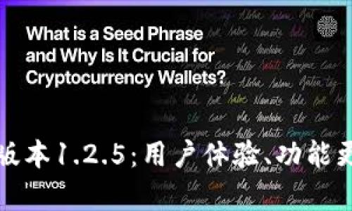 全面解析TP钱包版本1.2.5：用户体验、功能更新与安全性提升