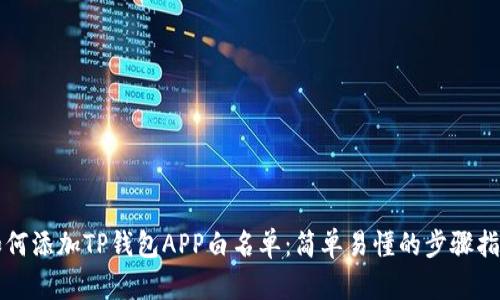 如何添加TP钱包APP白名单：简单易懂的步骤指南
