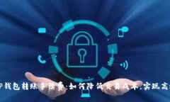了解TP钱包转账手续费：如何降低交易成本，实现