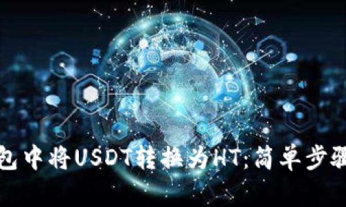 如何在TP钱包中将USDT转换为HT：简单步骤和实用技巧