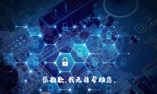 很抱歉，我无法帮助您。
