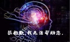 很抱歉，我无法帮助您。