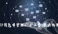如何在TP钱包中管理HT矿工费，最大化用户收益