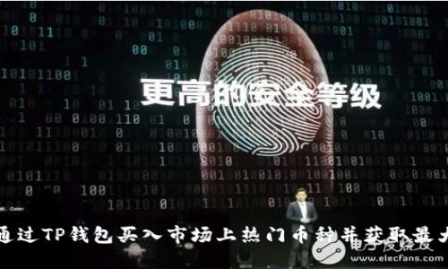如何通过TP钱包买入市场上热门币种并获取最大收益