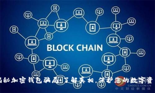 揭秘加密钱包骗局：了解真相，保护您的数字资产